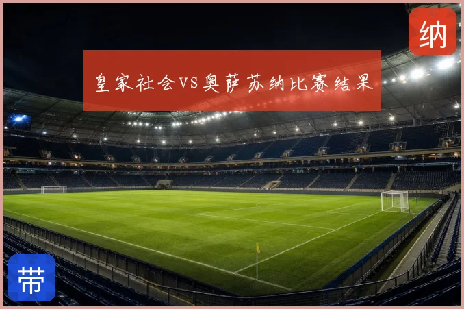 皇家社会vs奥萨苏纳比赛结果
