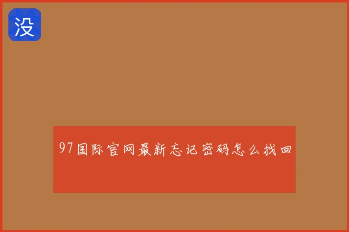 97国际官网最新忘记密码怎么找回