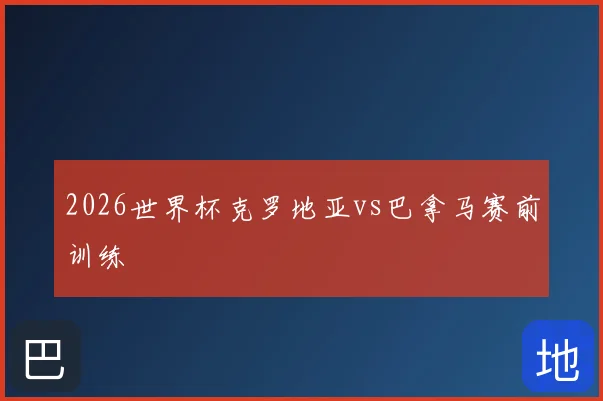 2026世界杯克罗地亚vs巴拿马赛前训练