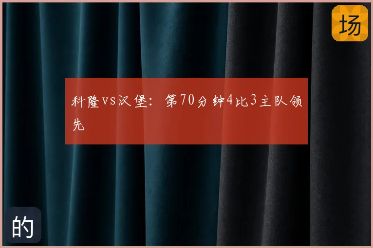 科隆vs汉堡：第70分钟4比3主队领先