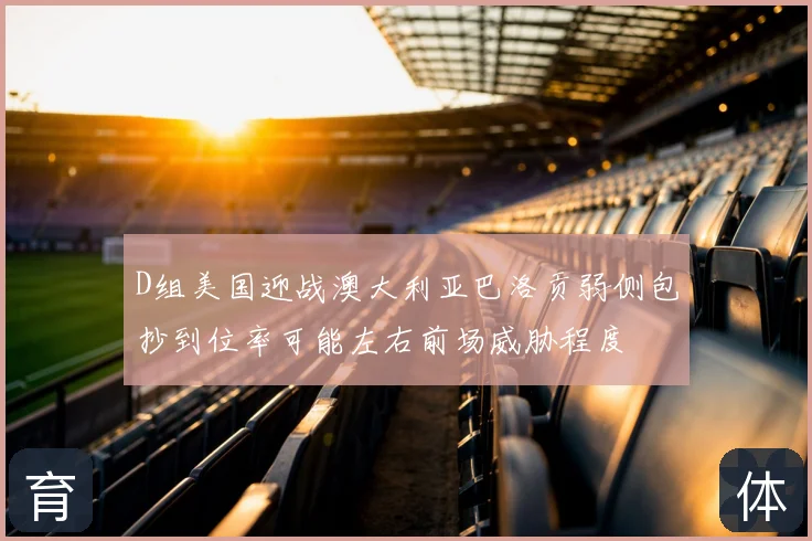 D组美国迎战澳大利亚巴洛贡弱侧包抄到位率可能左右前场威胁程度